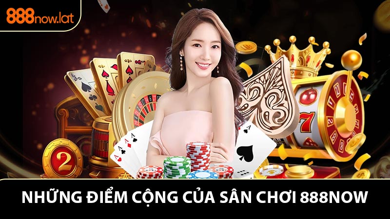 Những điểm cộng của sân chơi 888NOW